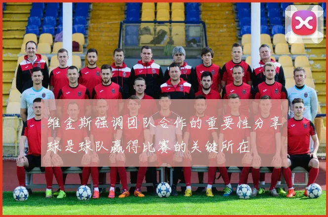 维金斯强调团队合作的重要性分享球是球队赢得比赛的关键所在