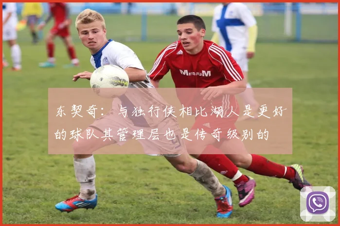 东契奇：与独行侠相比湖人是更好的球队其管理层也是传奇级别的